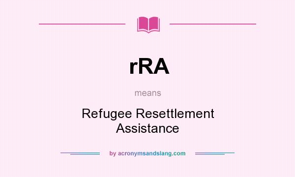 What does rRA mean? It stands for Refugee Resettlement Assistance