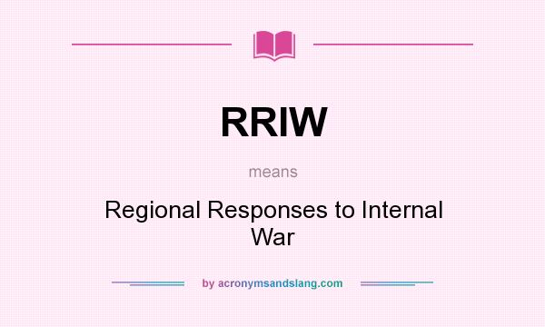 What does RRIW mean? It stands for Regional Responses to Internal War