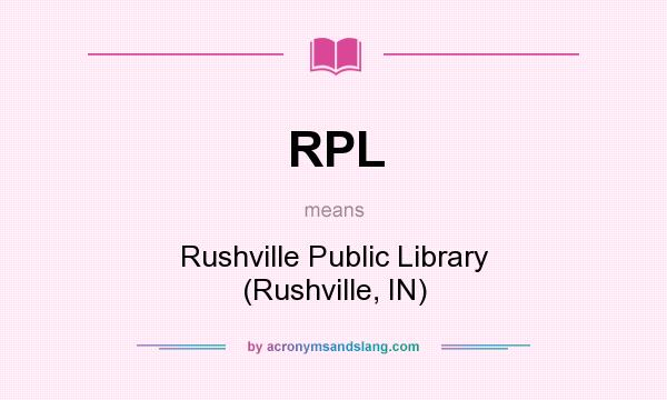 What does RPL mean? It stands for Rushville Public Library (Rushville, IN)