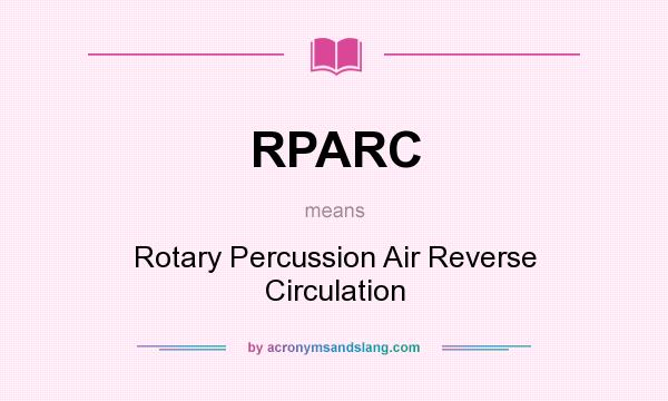 What does RPARC mean? It stands for Rotary Percussion Air Reverse Circulation