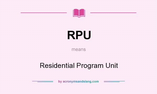 What does RPU mean? It stands for Residential Program Unit