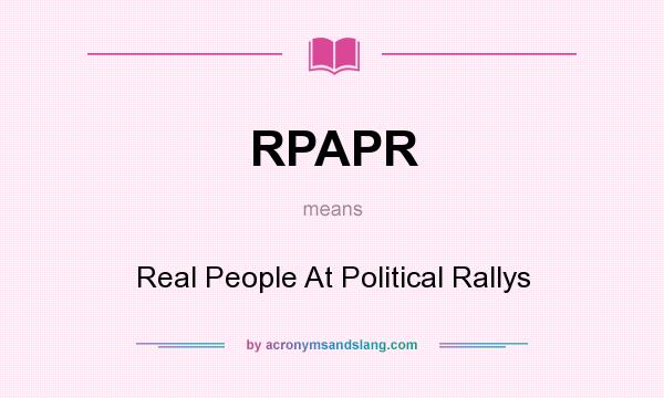 What does RPAPR mean? It stands for Real People At Political Rallys