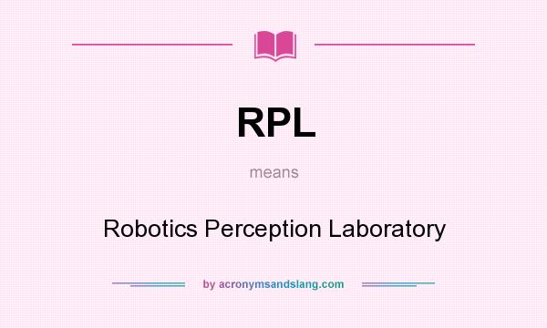 What does RPL mean? It stands for Robotics Perception Laboratory