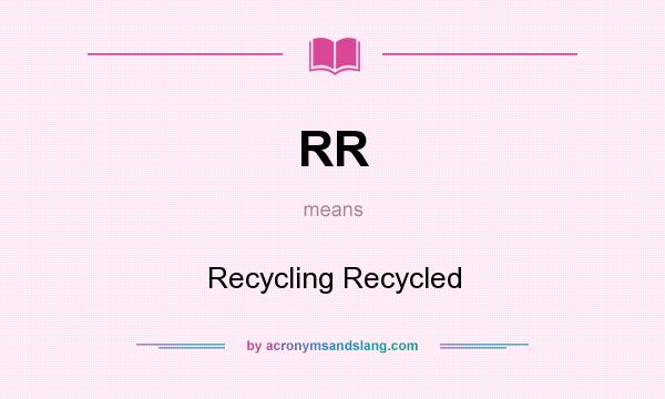 What does RR mean? It stands for Recycling Recycled
