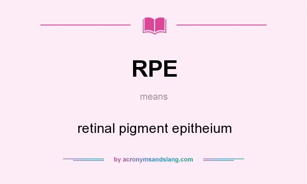 What does RPE mean? It stands for retinal pigment epitheium