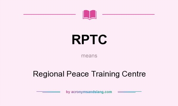 What does RPTC mean? It stands for Regional Peace Training Centre