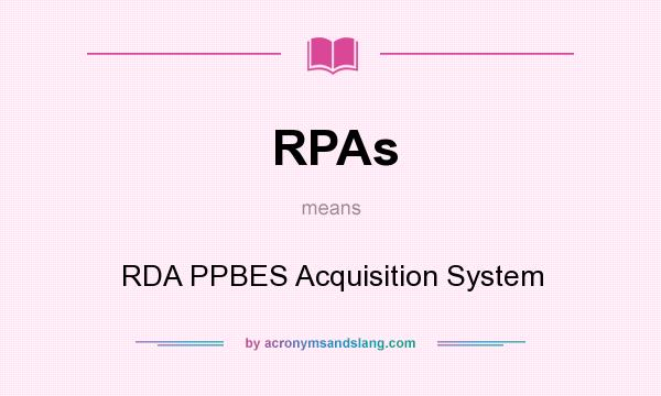 What does RPAs mean? It stands for RDA PPBES Acquisition System