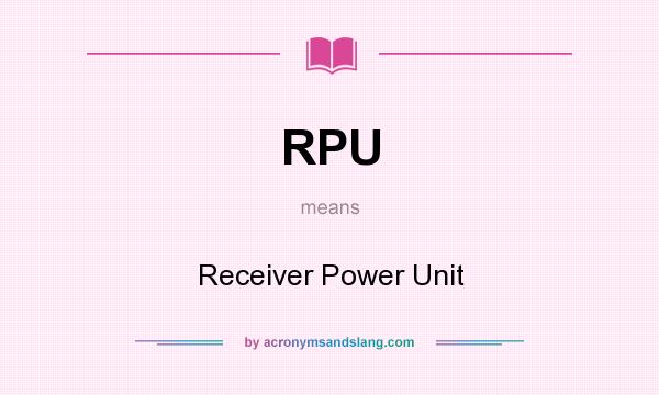 What does RPU mean? It stands for Receiver Power Unit
