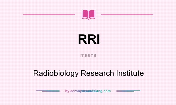 What does RRI mean? It stands for Radiobiology Research Institute