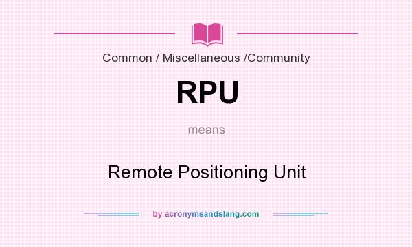 What does RPU mean? It stands for Remote Positioning Unit