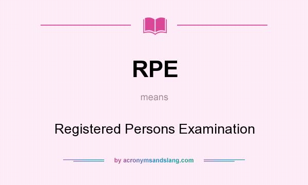 What does RPE mean? It stands for Registered Persons Examination