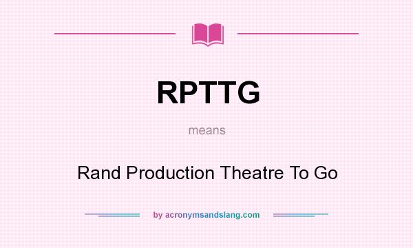What does RPTTG mean? It stands for Rand Production Theatre To Go