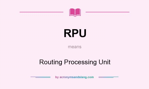 What does RPU mean? It stands for Routing Processing Unit