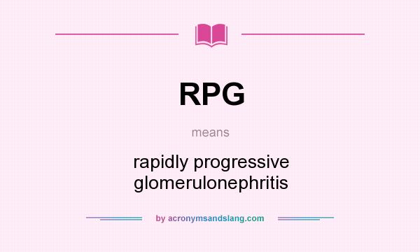 What does RPG mean? It stands for rapidly progressive glomerulonephritis