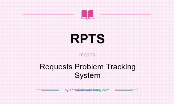 What does RPTS mean? It stands for Requests Problem Tracking System