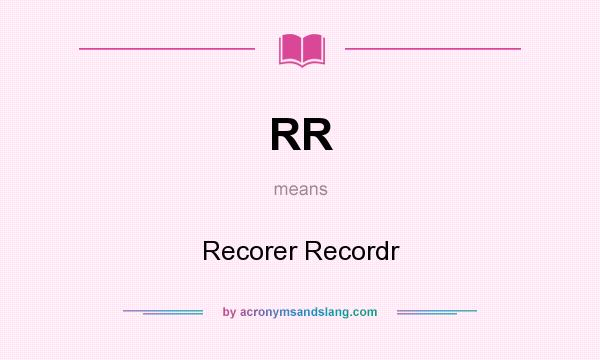 What does RR mean? It stands for Recorer Recordr