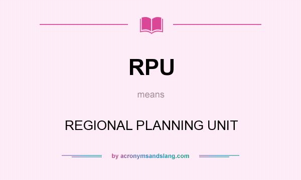 What does RPU mean? It stands for REGIONAL PLANNING UNIT