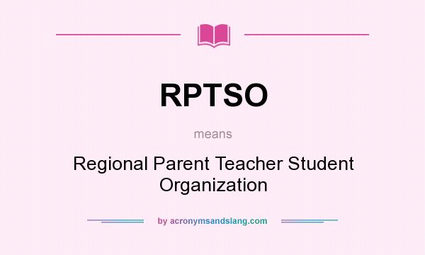 What does RPTSO mean? It stands for Regional Parent Teacher Student Organization