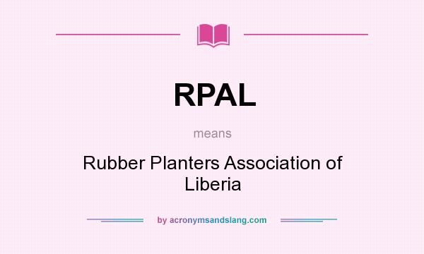 What does RPAL mean? It stands for Rubber Planters Association of Liberia