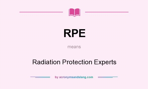 What does RPE mean? It stands for Radiation Protection Experts