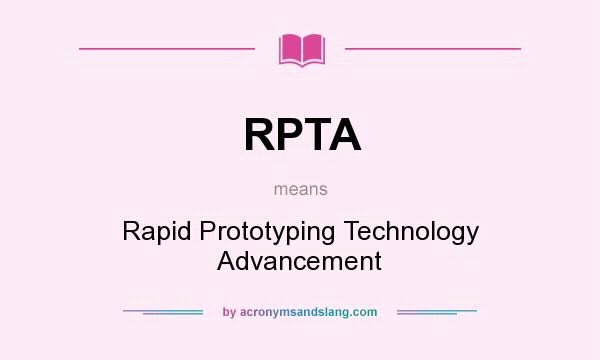 What does RPTA mean? It stands for Rapid Prototyping Technology Advancement