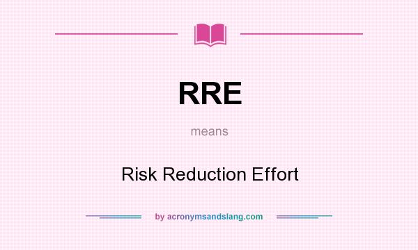What does RRE mean? It stands for Risk Reduction Effort