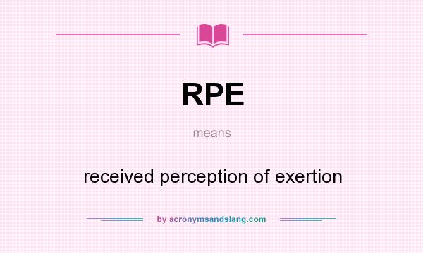 What does RPE mean? It stands for received perception of exertion