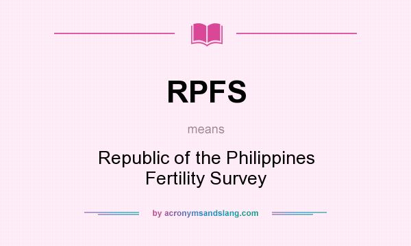 What does RPFS mean? It stands for Republic of the Philippines Fertility Survey