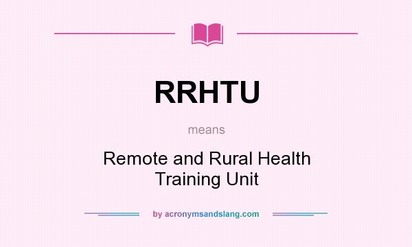 What does RRHTU mean? It stands for Remote and Rural Health Training Unit