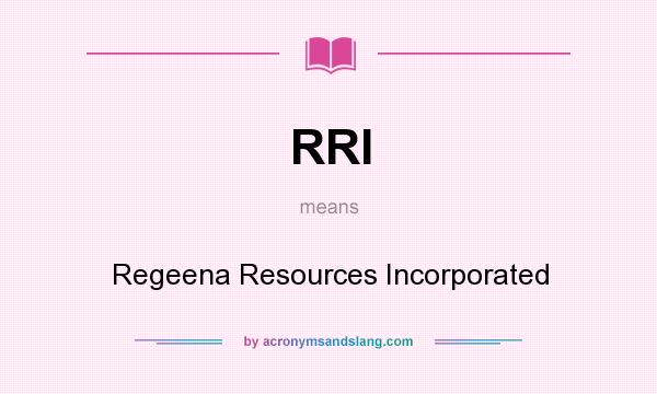 What does RRI mean? It stands for Regeena Resources Incorporated