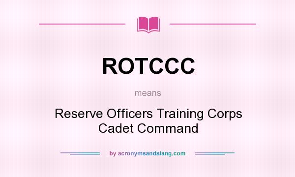What does ROTCCC mean? It stands for Reserve Officers Training Corps Cadet Command