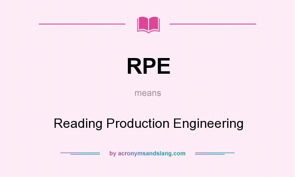 What does RPE mean? It stands for Reading Production Engineering