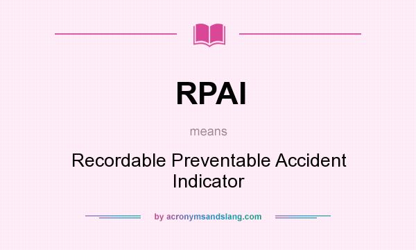 What does RPAI mean? It stands for Recordable Preventable Accident Indicator