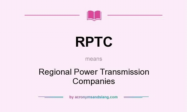 What does RPTC mean? It stands for Regional Power Transmission Companies