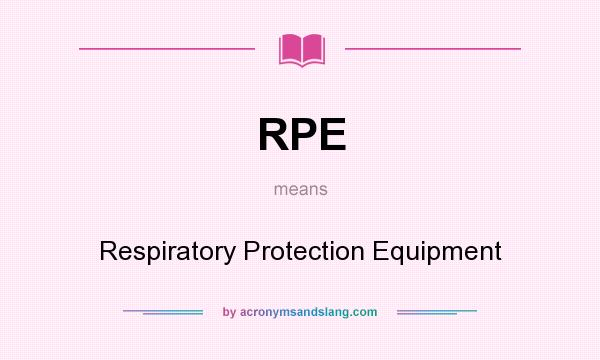 What does RPE mean? It stands for Respiratory Protection Equipment