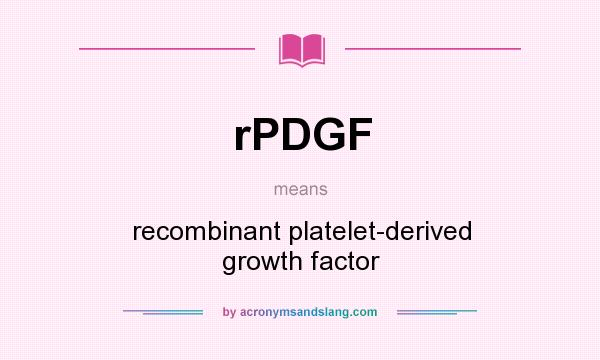 What does rPDGF mean? It stands for recombinant platelet-derived growth factor