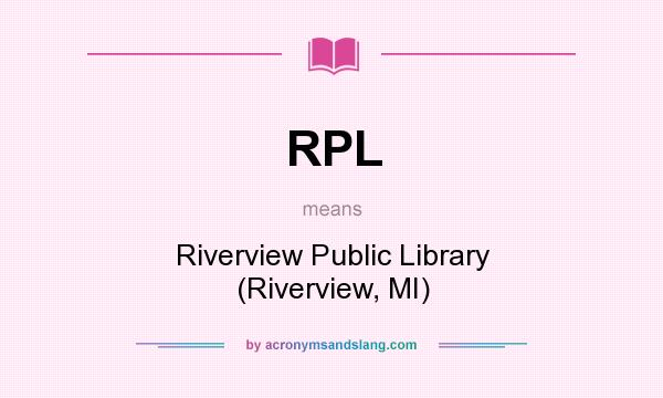 What does RPL mean? It stands for Riverview Public Library (Riverview, MI)