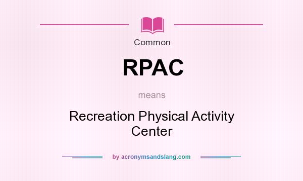 What does RPAC mean? It stands for Recreation Physical Activity Center