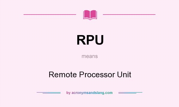 What does RPU mean? It stands for Remote Processor Unit