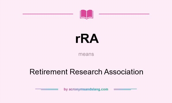 What does rRA mean? It stands for Retirement Research Association