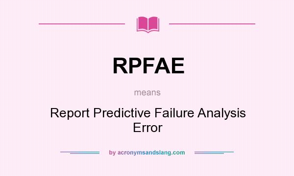 What does RPFAE mean? It stands for Report Predictive Failure Analysis Error