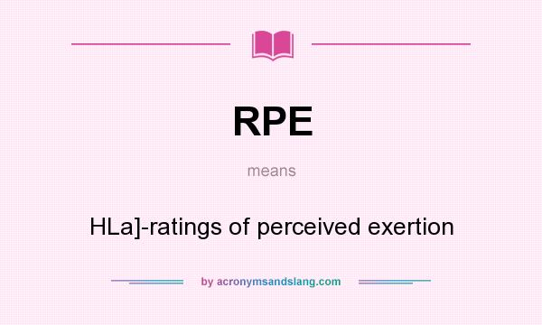 What does RPE mean? It stands for HLa]-ratings of perceived exertion