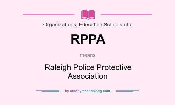 What does RPPA mean? It stands for Raleigh Police Protective Association