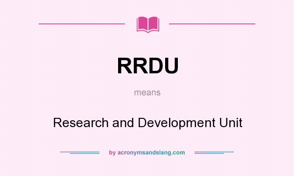 What does RRDU mean? It stands for Research and Development Unit