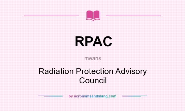 What does RPAC mean? It stands for Radiation Protection Advisory Council