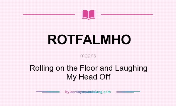 What does ROTFALMHO mean? It stands for Rolling on the Floor and Laughing My Head Off