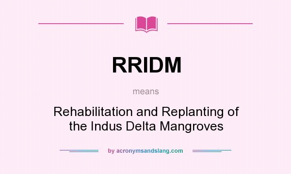 What does RRIDM mean? It stands for Rehabilitation and Replanting of the Indus Delta Mangroves