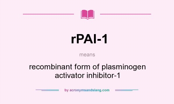 What does rPAI-1 mean? It stands for recombinant form of plasminogen activator inhibitor-1