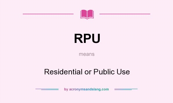 What does RPU mean? It stands for Residential or Public Use