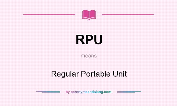 What does RPU mean? It stands for Regular Portable Unit